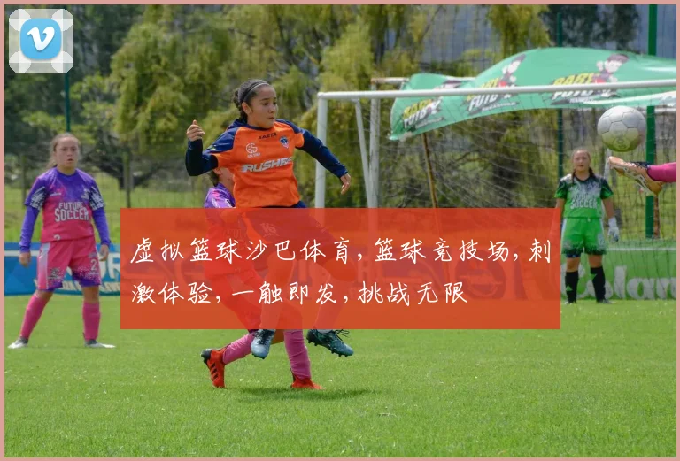 虚拟篮球沙巴体育,篮球竞技场,刺激体验,一触即发,挑战无限